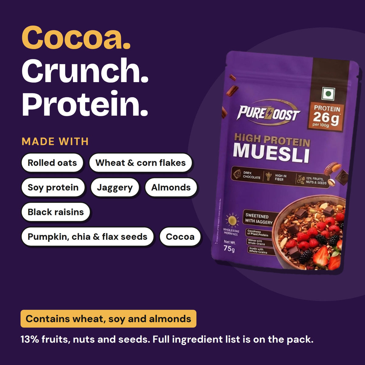 What Pureboost Dark Chocolate Muesli is made with. Contains wheat, soy and almonds.